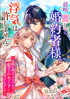 前略、麗しの婚約者様。浮気は許しません～証拠を押さえるつもりが愛されモードに突入しました～