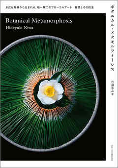 ボタニカル・メタモルフォーシス：身近な花材から生まれる、唯一無二のフローラルアート 発想とその技法