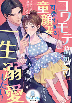 コワモテ御曹司は可愛すぎる童顔妻を一生溺愛したい！