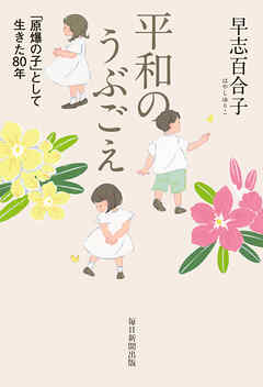 平和のうぶごえ 「原爆の子」として生きた80年