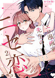 エロ漫画家先生のニセ恋。～ハジメテ同士が本気エッチをしたらキュン止めらんない…！？～