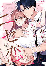 エロ漫画家先生のニセ恋。～ハジメテ同士が本気エッチをしたらキュン止めらんない…！？～