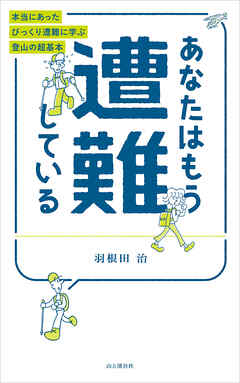 あなたはもう遭難している 本当にあったびっくり遭難に学ぶ登山の超基本
