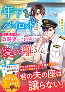 年下敏腕パイロットは想い焦がれた政略妻をこの手で愛して離さない【SS付き】