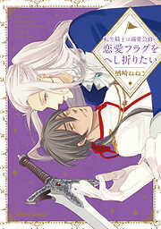 【期間限定　試し読み増量版】転生騎士は溺愛公爵の恋愛フラグをへし折りたい