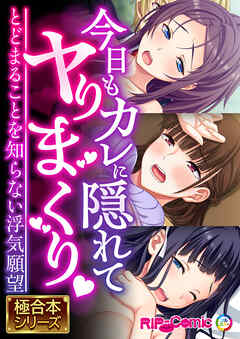 今日もカレに隠れてヤりまくり ～とどまることを知らない浮気願望～【極合本シリーズ】