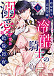 娼婦堕ち追放令嬢と冷酷騎士の溺愛すぎる絶倫初夜～愛重めの執愛で毎晩抱きつぶされています【単行本版】（1）【電子限定描き下ろし漫画付き】