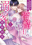娼婦堕ち追放令嬢と冷酷騎士の溺愛すぎる絶倫初夜～愛重めの執愛で毎晩抱きつぶされています【単行本版】（2）【電子限定描き下ろし漫画付き】