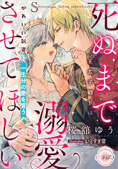 死ぬまで溺愛させてほしい　王太子殿下はかわいい新妻に一生分の愛を誓う