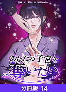 あなたの子宮を奪いたい【分冊版】14