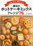 こんなに使える！ 魔法の「ホットケーキミックス」アレンジ７４