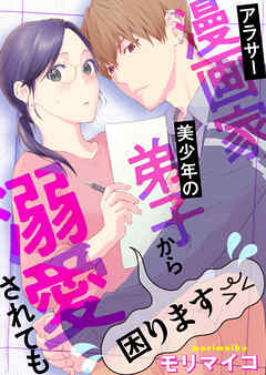 アラサー漫画家、美少年の弟子から溺愛されても困ります（合本版）