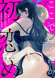 【ラブチーク】ここで逢ったか、初恋め～7年ぶりに再会した幼馴染の不器用な執着愛～ act.7