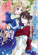 冷遇されるお飾り王妃になるはずでしたが、初恋の王子様に攫われました！（２）