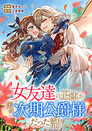女友達の正体が実は次期公爵様だった話
