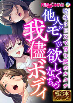 他人のモノが欲しくなっちゃう我儘ボディ ～略奪SEXで育む愛のカタチ～【極合本シリーズ】