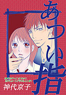 あつい指｜《神代京子×とっておき！恋のショートアラカルト》＃1