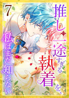 推しの一途すぎる執着を、私はまだ知らない 第7話