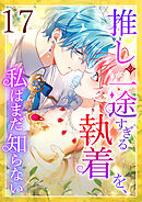 推しの一途すぎる執着を、私はまだ知らない 第17話