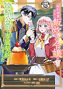 婚約破棄された飯炊き令嬢の私は冷酷公爵と専属契約しました　～ですが胃袋を掴んだ結果、冷たかった公爵様がどんどん優しくなっています～　分冊版（１２）
