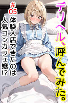 デリヘル、呼んでみた。#05体験入店できたのは人気コンカフェ嬢！？