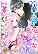 冷酷皇帝と小国王女の白い結婚～溺愛不要のため黒猫と静かに暮らしたい～　6巻