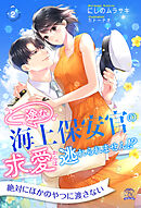 一途な海上保安官の求愛からは逃れられません！？【２】