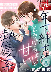 ＃年下紳士はとろけるほど甘い熱愛系～純なキミの初恋の続き～