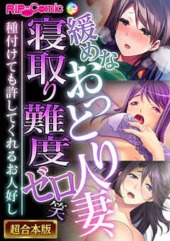 緩めなおっとり人妻、寝取り難度ゼロ笑 ～種付けても許してくれるお人好し～【超合本シリーズ】
