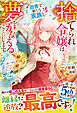 捨てられ令嬢は田舎で新たな家族と夢をかなえることにします！【電子限定SS付き】