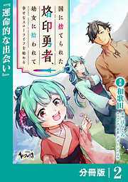 国に捨てられた烙印勇者、幼女に拾われて幸せなスローライフを始める【分冊版】