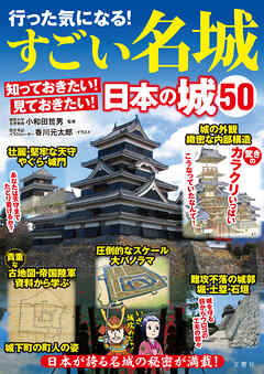 行った気になる！すごい名城　知っておきたい！見ておきたい！日本の城50