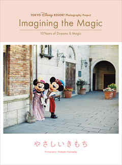 東京ディズニーリゾート・フォトグラフィープロジェクト　イマジニング・ザ・マジック　”１０イヤーズ・オブ・ドリームス＆マジック”　やさしいきもち