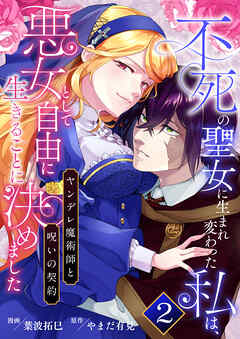 不死の聖女に生まれ変わった私は、悪女として自由に生きることに決めました～ヤンデレ魔術師と呪いの契約～　2巻