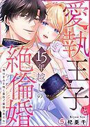 愛執王子と15年越しの絶倫婚「俺はきみを抱く最初で最後の男だね」【再編集版】(5)