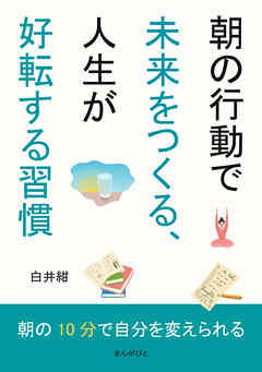 朝の行動で未来をつくる、人生が好転する習慣10分で読めるシリーズ