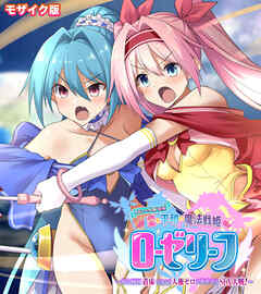愛と平和の魔法戦姫ローゼリーフ CGノベル版 モザイク版 後編 ～あと何回着床できる？人権ゼロのカオスなSEX大戦！～