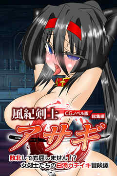 風紀剣士アサギ CGノベル版 総集編 ～敗北しても屈しません！？ 女剣士たちの白濁ガチイキ冒険譚～