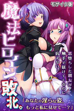 魔法ヒロイン、敗北。 ～悪堕ちした親友が触手で躾けてくるのに抗えない…～ モザイク版
