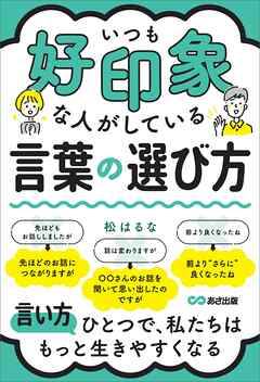 いつも好印象な人がしている言葉の選び方――言い方ひとつで、私たちはもっと生きやすくなる