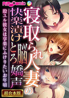 寝取られ人妻の快楽漬け脳とろ嬌声 ～股ユル彼女は享楽にふけりたいお年頃～【超合本シリーズ】