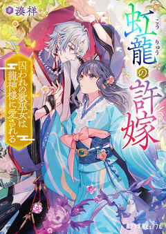 虹龍の許嫁　囚われの歌巫女は龍神様に愛される