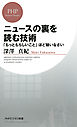 ニュースの裏を読む技術　「もっともらしいこと」ほど疑いなさい