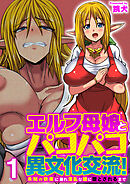 エルフ母娘とパコパコ異文化交流！～未知の快楽に溺れ淫乱な雌に堕とされるまで～（フルカラー）【R18版】　1巻