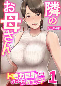 隣のお母さん～ド迫力巨乳にドキドキしてたら手ほどきされて初エッチ～【R18版】　1巻