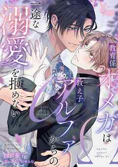 教育係オメガは教え子アルファからの一途な溺愛を拒めない