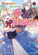 妹の身代わりで嫁いだはずが、どうやら私が真の聖女だったようです～自由気ままなスローライフを満喫しているのでほっといてください！～1