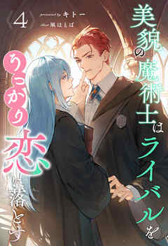 美貌の魔術士はライバルをうっかり恋に落とす【４】