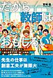 だから教師はおもしろい ～子どもたちの未来を育て、一緒に成長する唯一無二の職業～