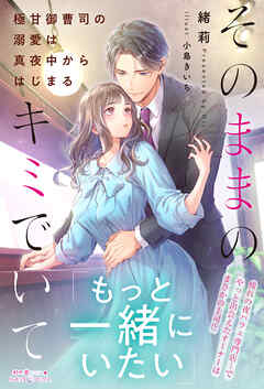 そのままのキミでいて～極甘御曹司の溺愛は真夜中からはじまる～